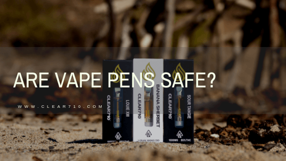 Clear710, are vape pens a safe way to consume cannabis