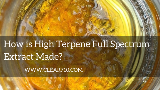 How is High Terpene Full Spectrum Extract Made? Clear710